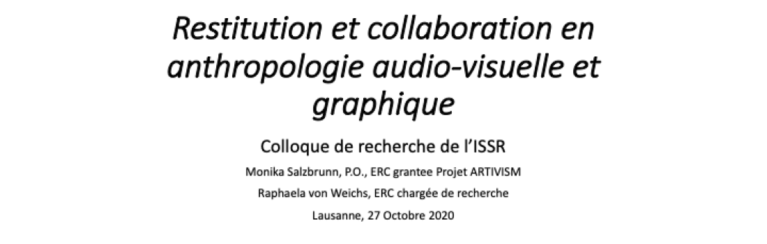 Presentation at the Colloquium ISSR: « Restitution et collaboration en anthropologie audio-visuelle et graphique » by Prof. Monika Salzbrunn and Dr. Raphaela von Weichs